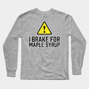 I Brake for Maple Syrup Long Sleeve T-Shirt